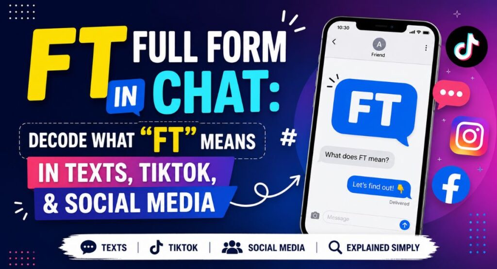 FT Full Form in Chat: Decode What "FT" Means in Texts, TikTok, & Social Media